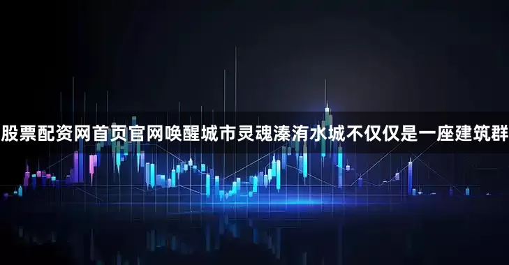 股票配资网首页官网唤醒城市灵魂溱洧水城不仅仅是一座建筑群