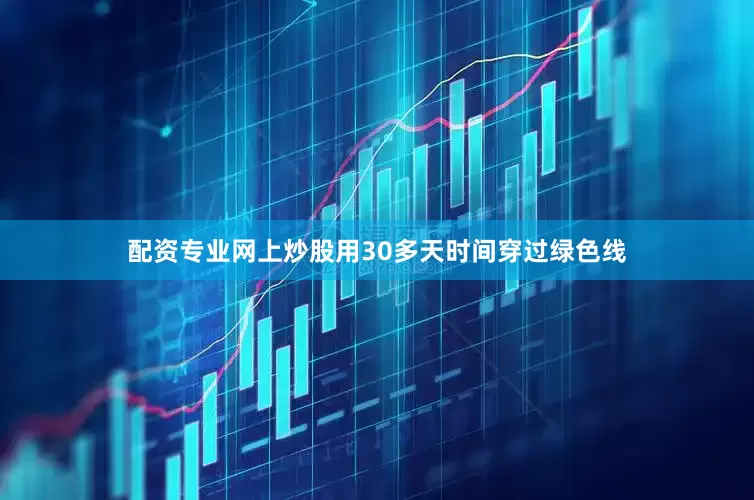 配资专业网上炒股用30多天时间穿过绿色线