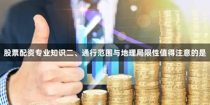 股票配资专业知识二、通行范围与地理局限性值得注意的是