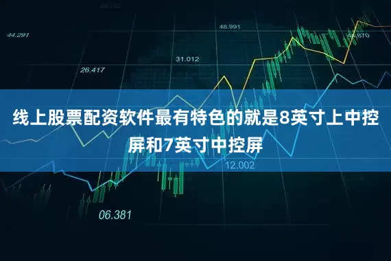 线上股票配资软件最有特色的就是8英寸上中控屏和7英寸中控屏