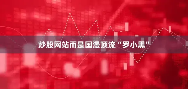 炒股网站而是国漫顶流“罗小黑”
