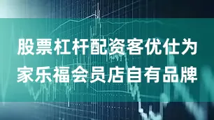 股票杠杆配资客优仕为家乐福会员店自有品牌