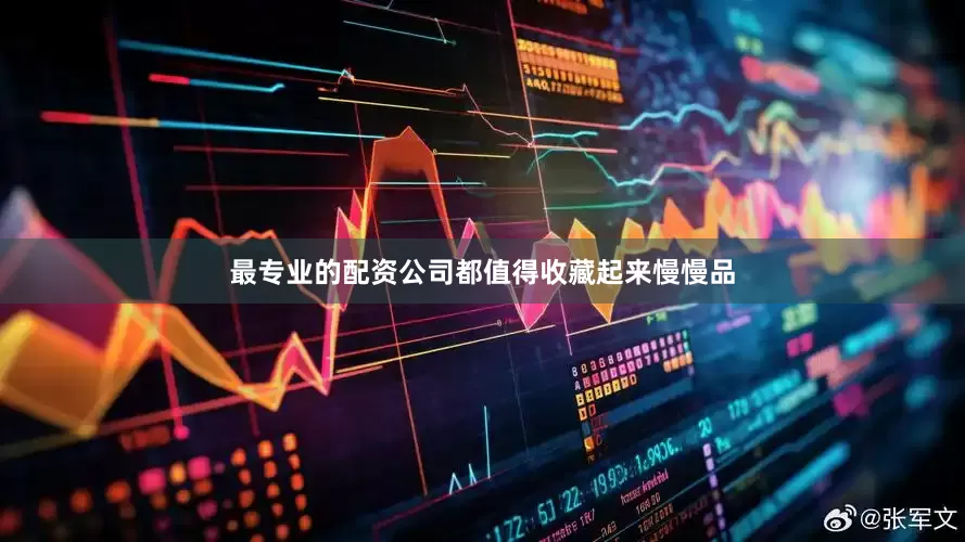 最专业的配资公司都值得收藏起来慢慢品