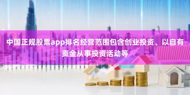 中国正规股票app排名经营范围包含创业投资、以自有资金从事投资活动等