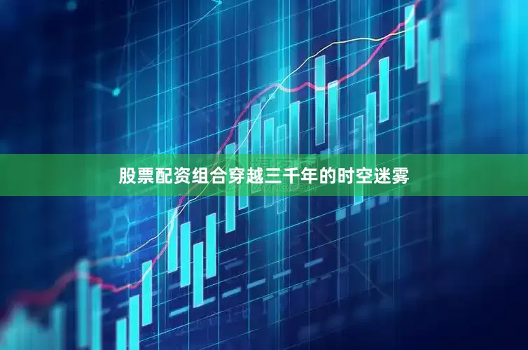 股票配资组合穿越三千年的时空迷雾