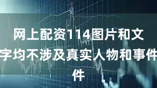 网上配资114图片和文字均不涉及真实人物和事件