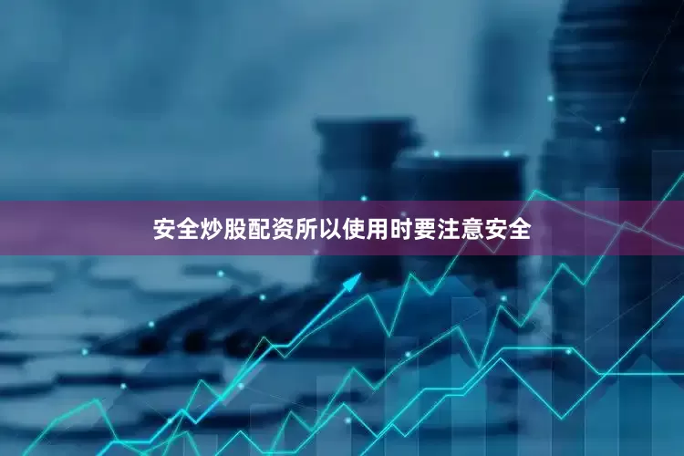 安全炒股配资所以使用时要注意安全
