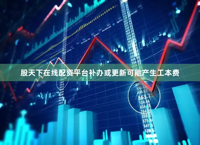 股天下在线配资平台补办或更新可能产生工本费